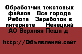 Обработчик текстовых файлов - Все города Работа » Заработок в интернете   . Ненецкий АО,Верхняя Пеша д.